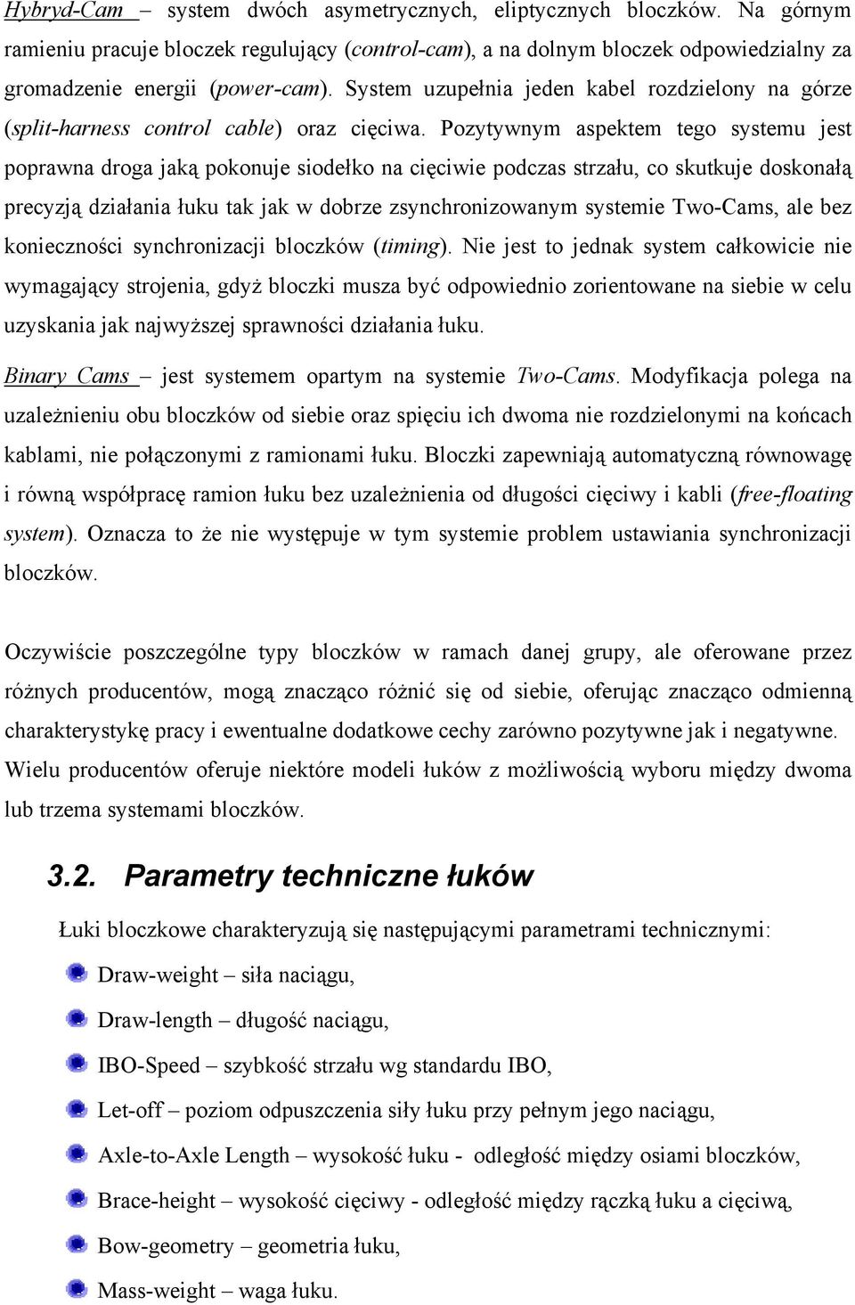 Pozytywnym aspektem tego systemu jest poprawna droga jaką pokonuje siodełko na cięciwie podczas strzału, co skutkuje doskonałą precyzją działania łuku tak jak w dobrze zsynchronizowanym systemie