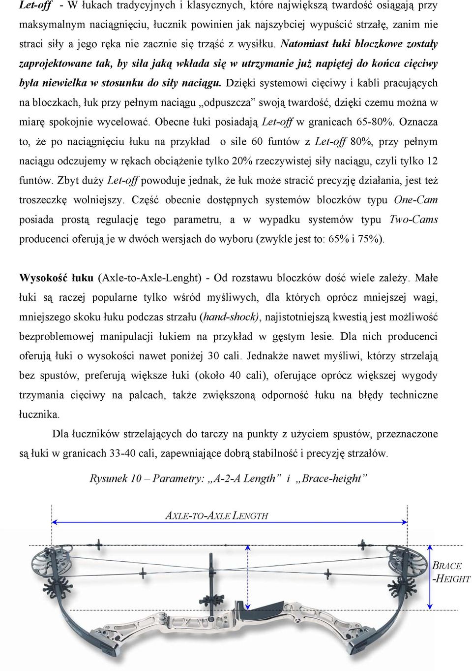 Dzięki systemowi cięciwy i kabli pracujących na bloczkach, łuk przy pełnym naciągu odpuszcza swoją twardość, dzięki czemu można w miarę spokojnie wycelować.