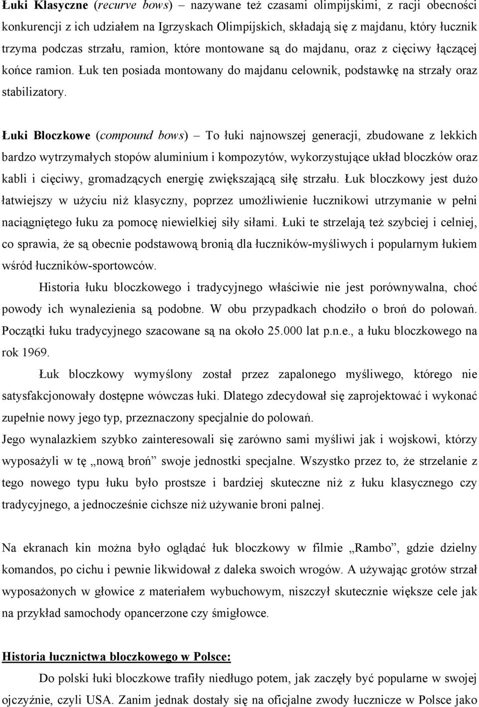 Łuki Bloczkowe (compound bows) To łuki najnowszej generacji, zbudowane z lekkich bardzo wytrzymałych stopów aluminium i kompozytów, wykorzystujące układ bloczków oraz kabli i cięciwy, gromadzących