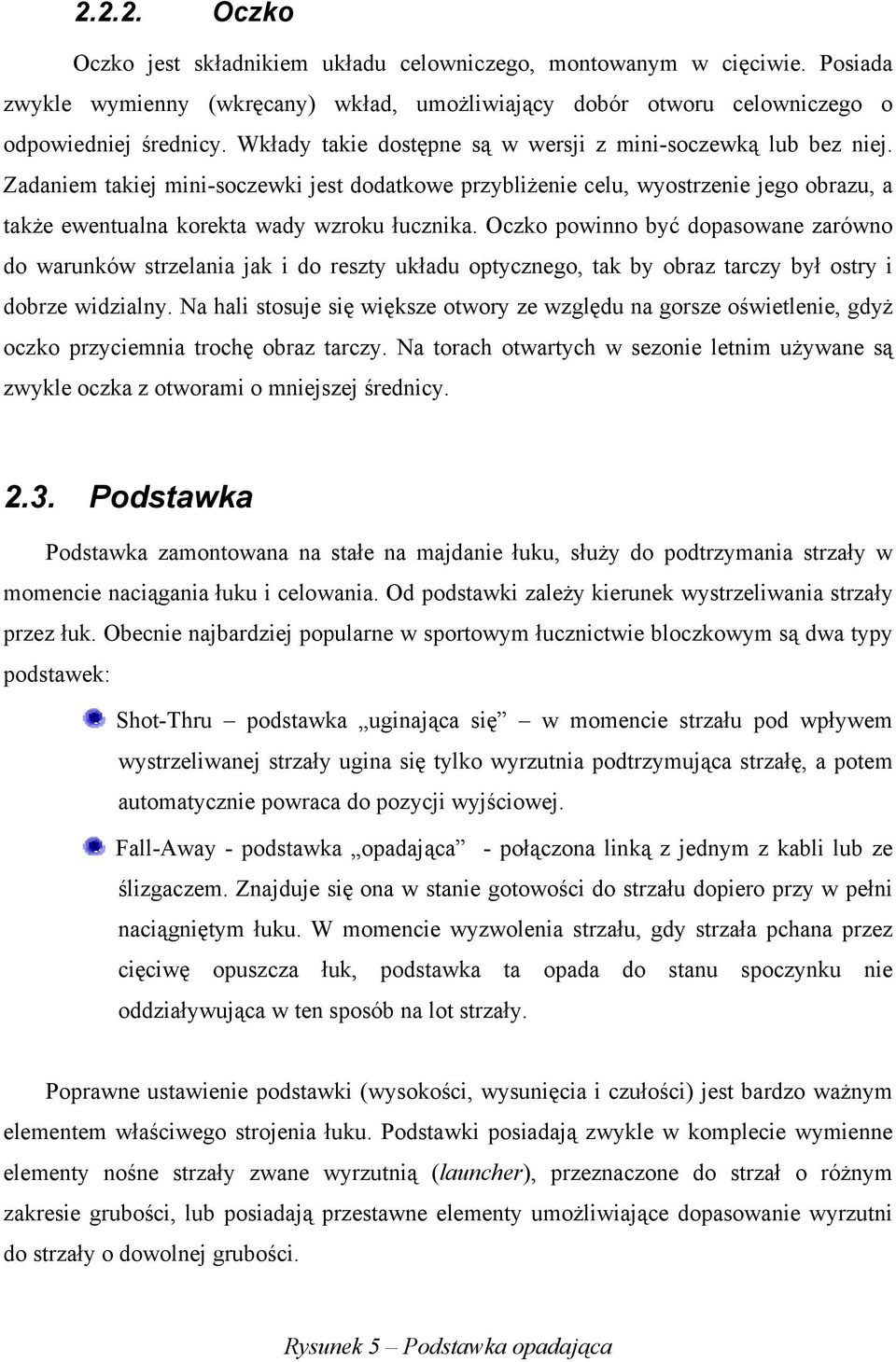 Zadaniem takiej mini-soczewki jest dodatkowe przybliżenie celu, wyostrzenie jego obrazu, a także ewentualna korekta wady wzroku łucznika.