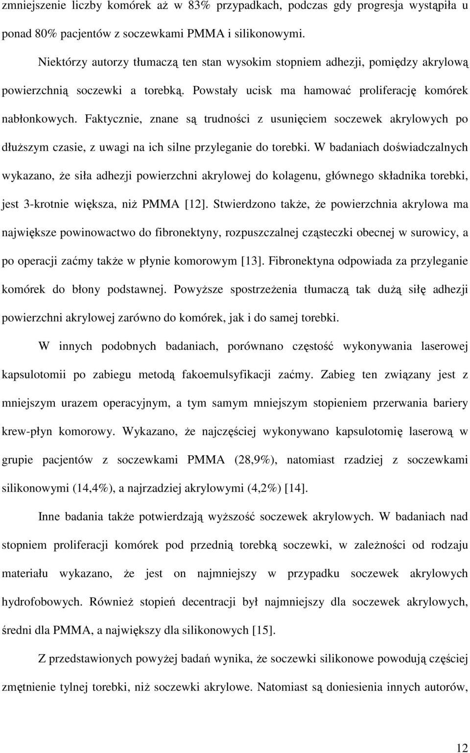 Faktycznie, znane są trudności z usunięciem soczewek akrylowych po dłuŝszym czasie, z uwagi na ich silne przyleganie do torebki.