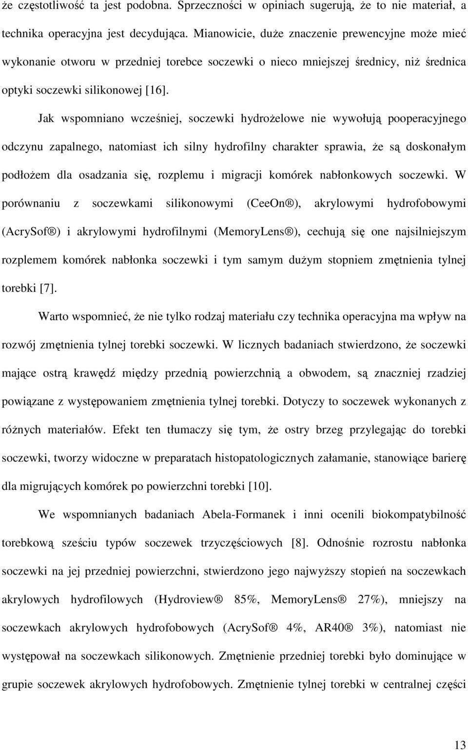 Jak wspomniano wcześniej, soczewki hydroŝelowe nie wywołują pooperacyjnego odczynu zapalnego, natomiast ich silny hydrofilny charakter sprawia, Ŝe są doskonałym podłoŝem dla osadzania się, rozplemu i