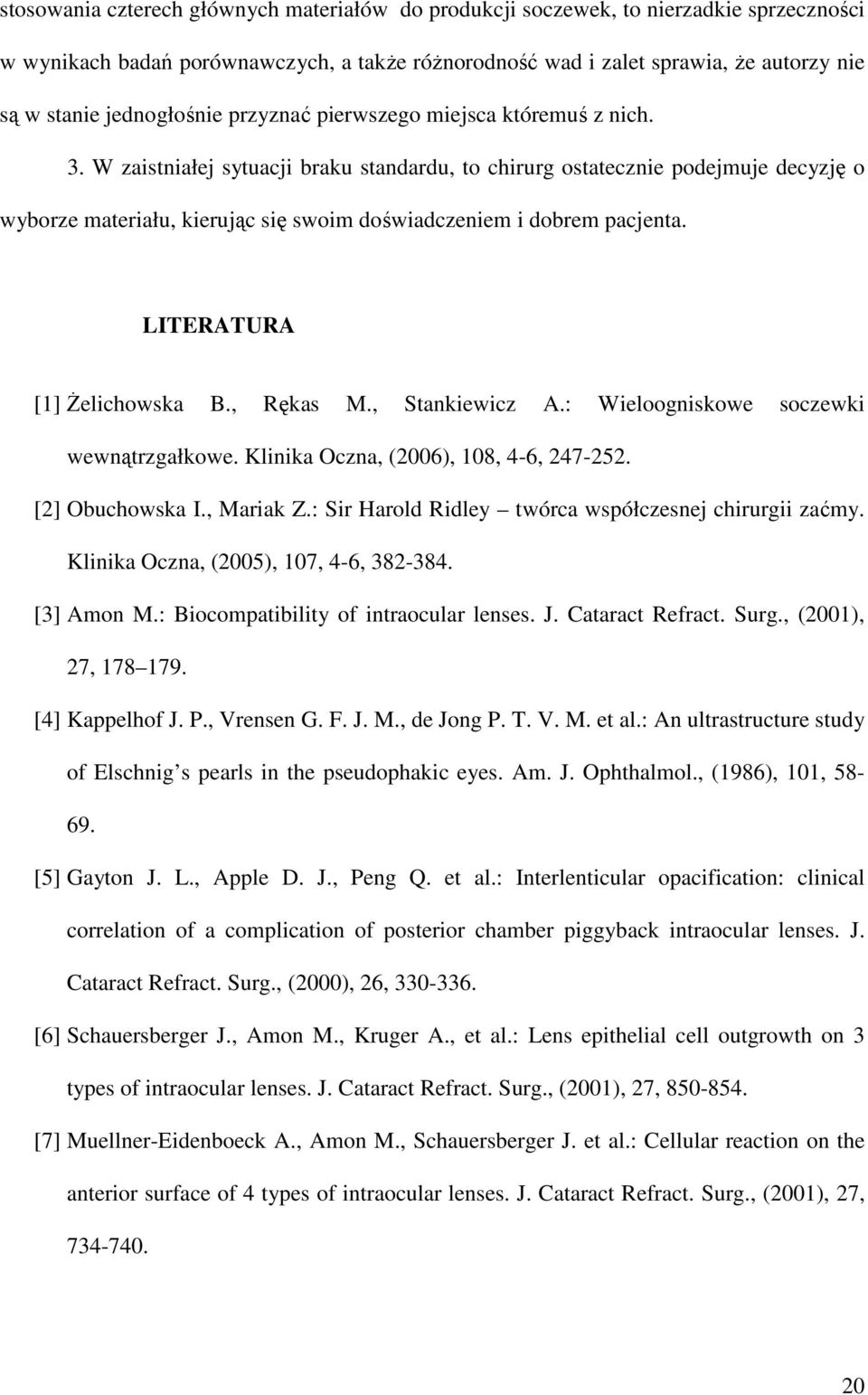 W zaistniałej sytuacji braku standardu, to chirurg ostatecznie podejmuje decyzję o wyborze materiału, kierując się swoim doświadczeniem i dobrem pacjenta. LITERATURA [1] śelichowska B., Rękas M.