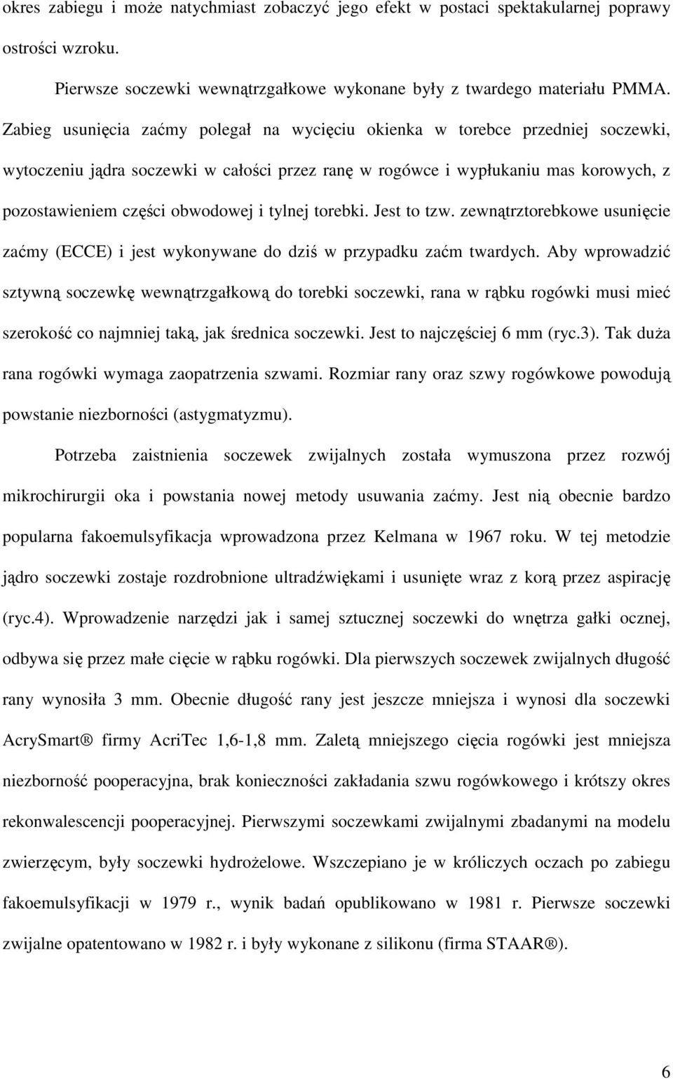 i tylnej torebki. Jest to tzw. zewnątrztorebkowe usunięcie zaćmy (ECCE) i jest wykonywane do dziś w przypadku zaćm twardych.