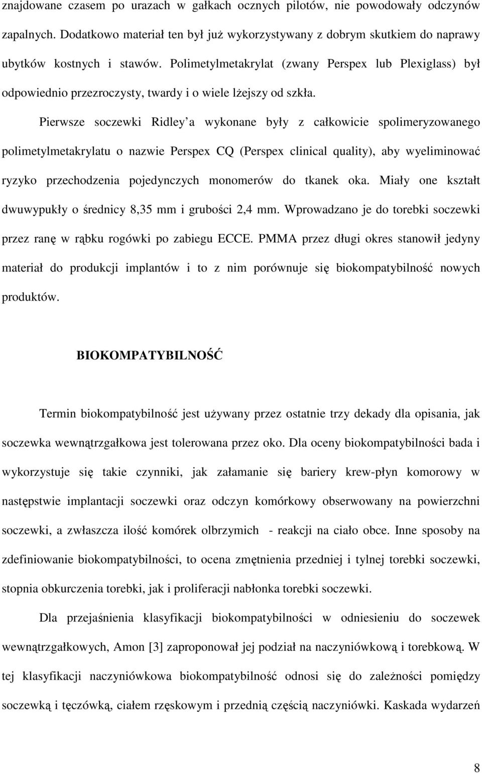 Pierwsze soczewki Ridley a wykonane były z całkowicie spolimeryzowanego polimetylmetakrylatu o nazwie Perspex CQ (Perspex clinical quality), aby wyeliminować ryzyko przechodzenia pojedynczych