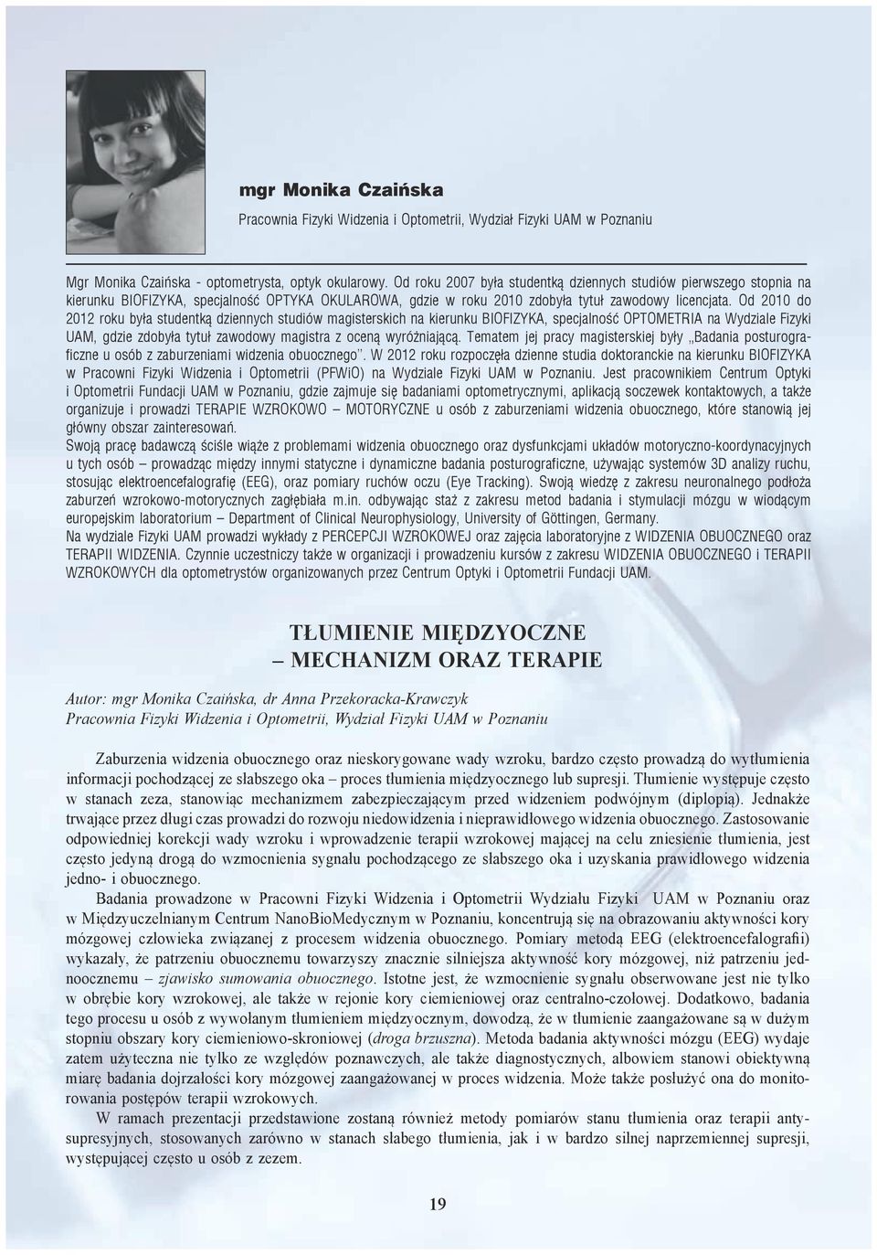 Od 2010 do 2012 roku była studentką dziennych studiów magisterskich na kierunku BIOFIZYKA, specjalność OPTOMETRIA na Wydziale Fizyki UAM, gdzie zdobyła tytuł zawodowy magistra z oceną wyróżniającą.