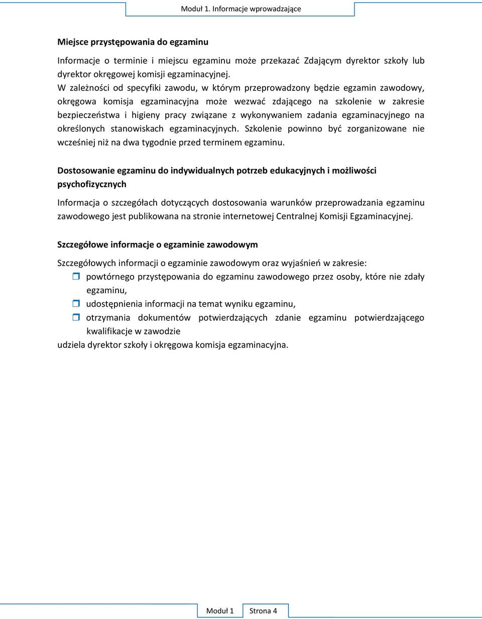 z wykonywaniem zadania egzaminacyjnego na określonych stanowiskach egzaminacyjnych. Szkolenie powinno być zorganizowane nie wcześniej niż na dwa tygodnie przed terminem egzaminu.