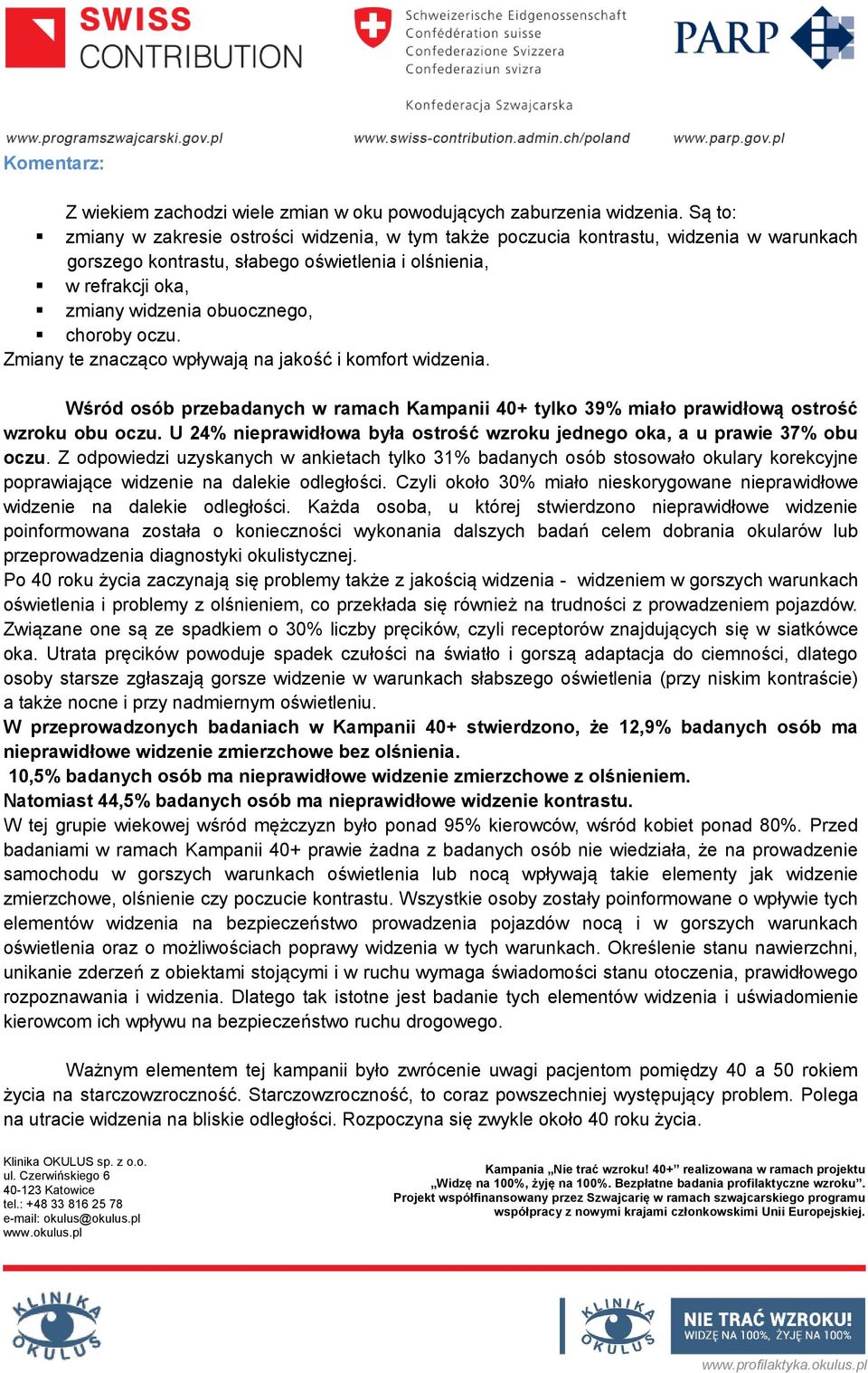 choroby oczu. Zmiany te znacząco wpływają na jakość i komfort widzenia. Wśród osób przebadanych w ramach Kampanii 40+ tylko 39% miało prawidłową ostrość wzroku obu oczu.