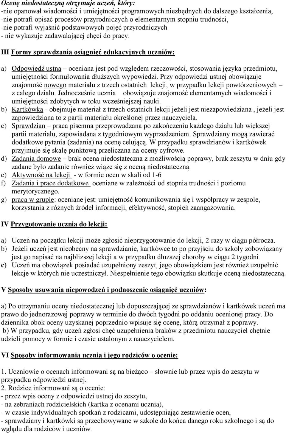 III Formy sprawdzania osiągnięć edukacyjnych uczniów: a) Odpowiedź ustna oceniana jest pod względem rzeczowości, stosowania języka przedmiotu, umiejętności formułowania dłuższych wypowiedzi.