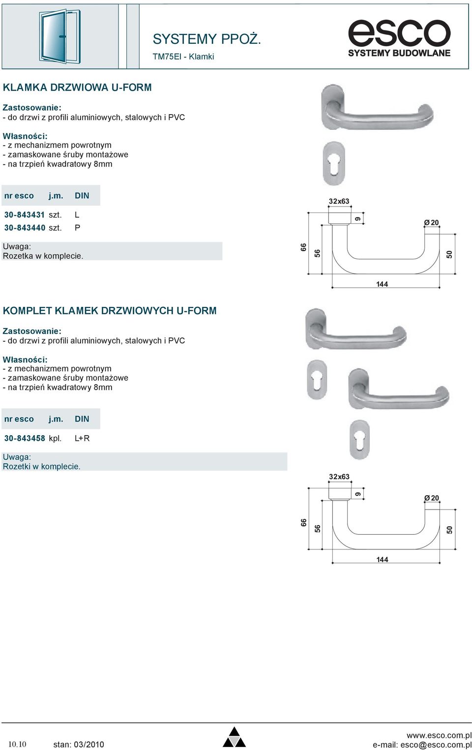 66 56 50 144 KOMPLET KLAMEK DRZWIOWYCH U-FORM - do drzwi z profili aluminiowych, stalowych i PVC Własności: - z mechanizmem powrotnym - zamaskowane