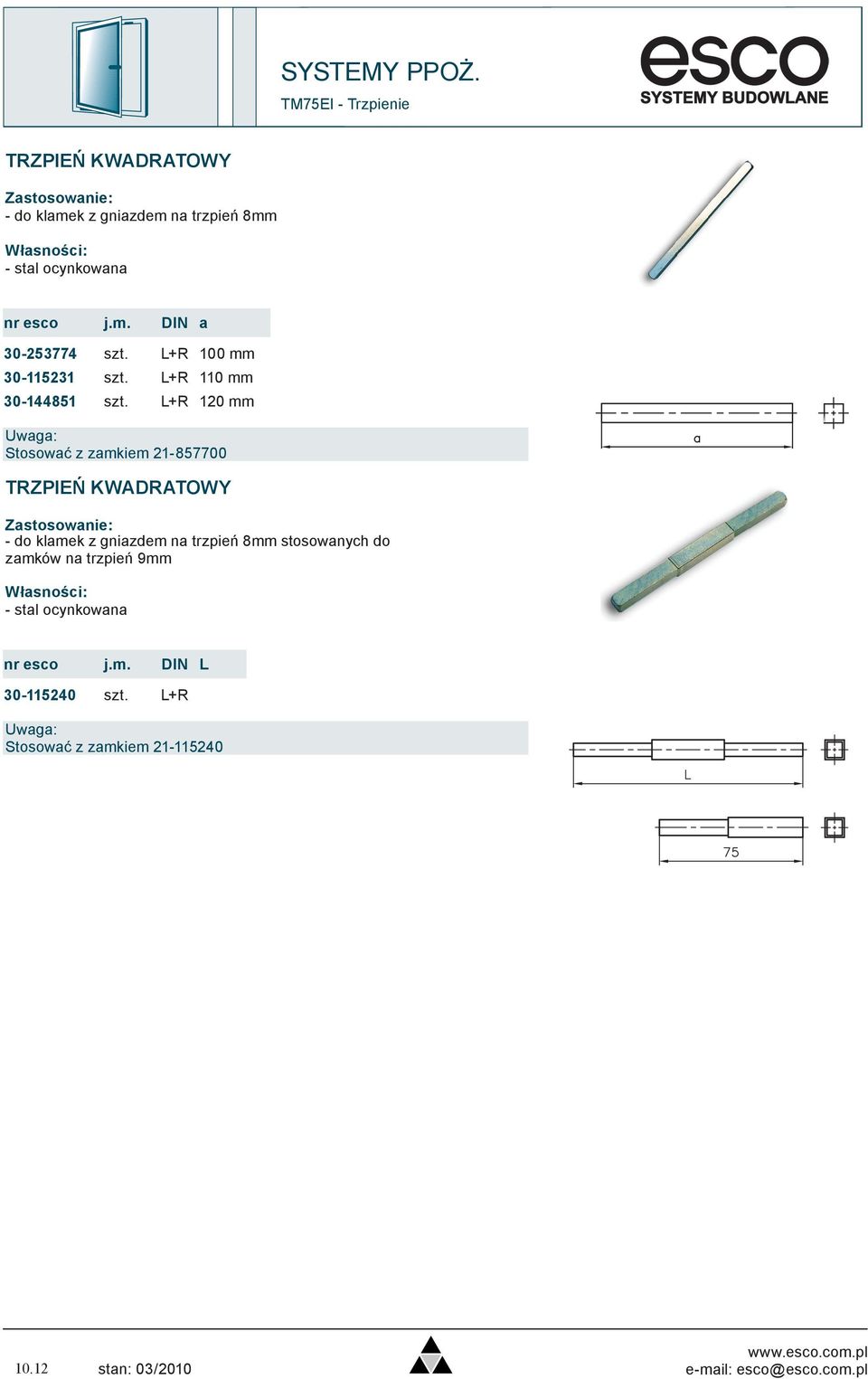 L+R 120 mm Stosować z zamkiem 21-857700 TRZPIEŃ KWADRATOWY - do klamek z gniazdem na trzpień 8mm stosowanych do