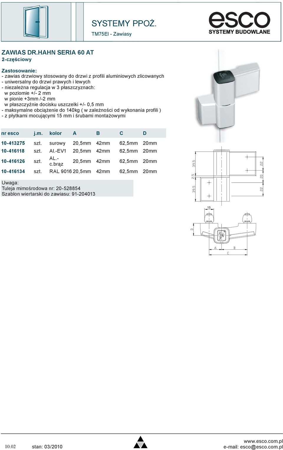 /-2 mm w płaszczyźnie docisku uszczelki +/- 0,5 mm - maksymalne obciążenie do 140kg ( w zależności od wykonania profili ) - z płytkami mocującymi 15 mm i śrubami montażowymi nr