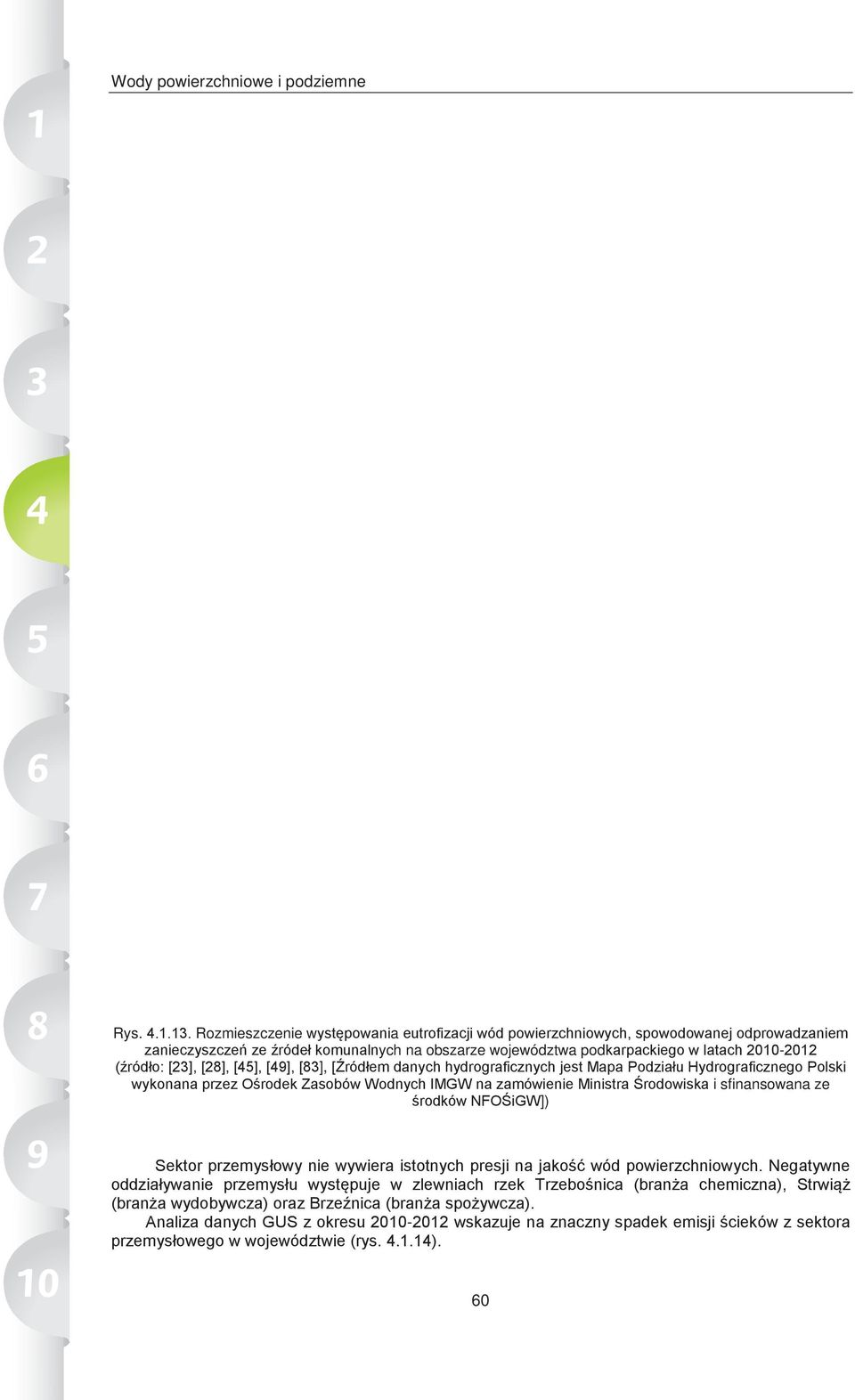 [23], [28], [45], [49], [83], [Źródłem danych hydrograficznych jest Mapa Podziału Hydrograficznego Polski wykonana przez Ośrodek Zasobów Wodnych IMGW na zamówienie Ministra Środowiska i sfinansowana