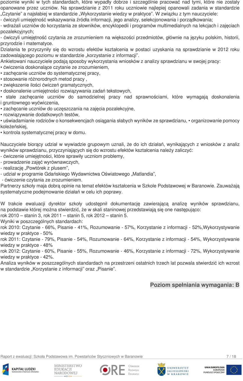 W związku z tym nauczyciele: - ćwiczyli umiejętność wskazywania źródła informacji, jego analizy, selekcjonowania i porządkowania; - wdrażali uczniów do korzystania ze słowników, encyklopedii i