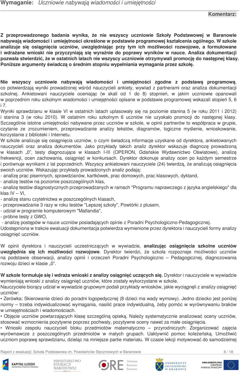 W szkole analizuje się osiągnięcia uczniów, uwzględniając przy tym ich możliwości rozwojowe, a formułowane i wdrażane wnioski nie przyczyniają się wyraźnie do poprawy wyników w nauce.