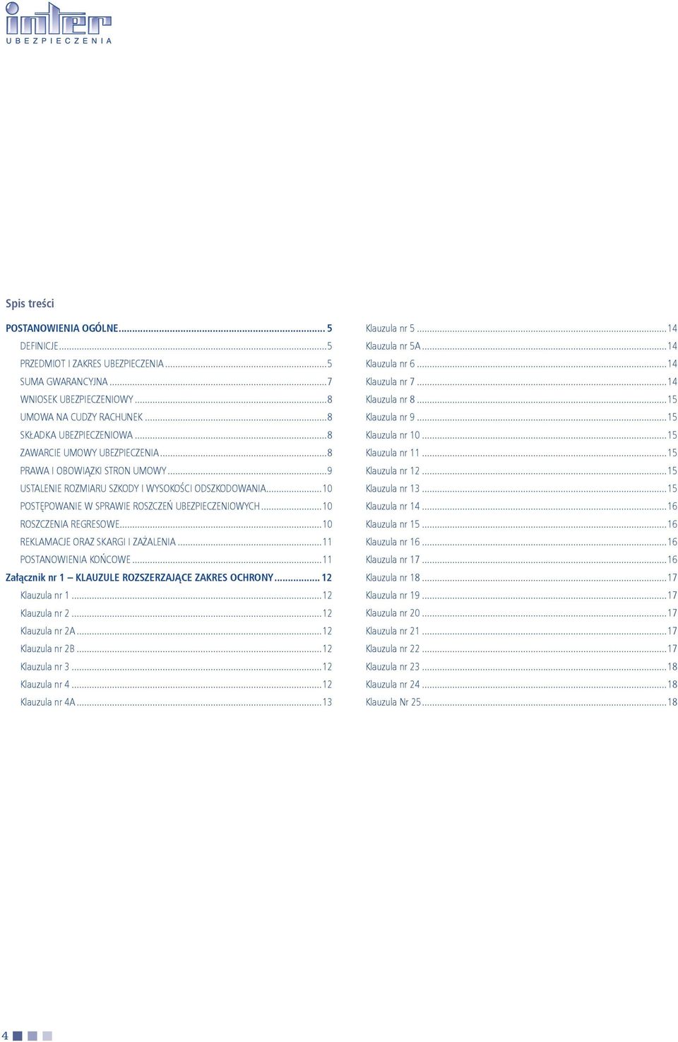 ..10 ROSZCZENIA REGRESOWE...10 REKLAMACJE ORAZ SKARGI I ZAŻALENIA...11 POSTANOWIENIA KOŃCOWE...11 Załącznik nr 1 KLAUZULE ROZSZERZAJĄCE ZAKRES OCHRONY... 12 Klauzula nr 1...12 Klauzula nr 2.