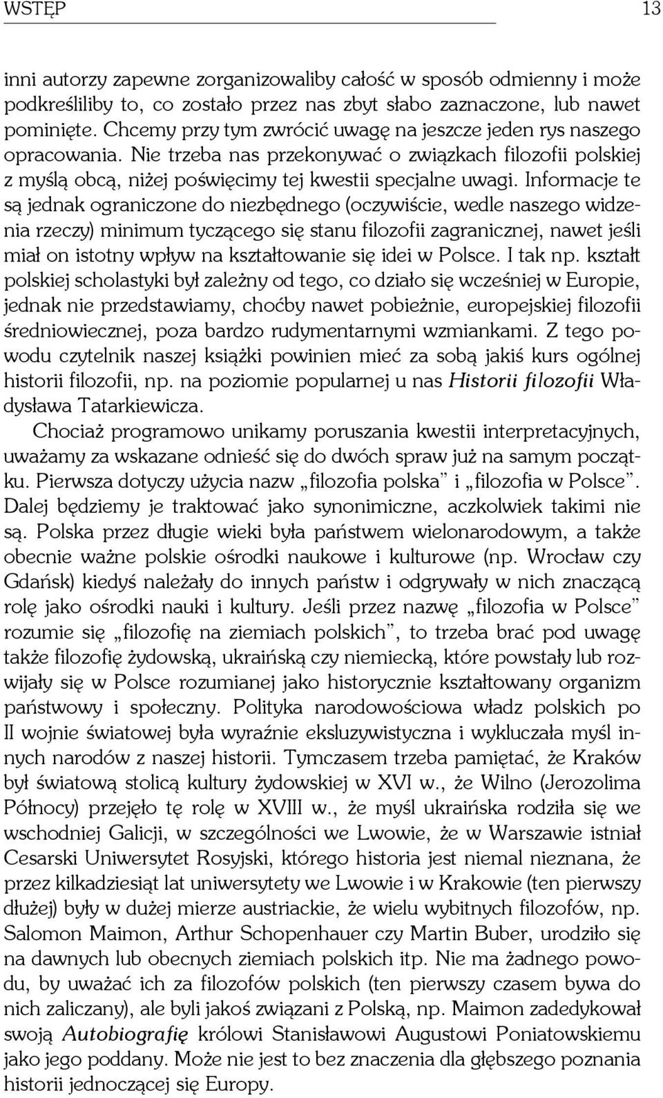 Informacje te są jednak ograniczone do niezbędnego (oczywiście, wedle naszego widzenia rzeczy) minimum tyczącego się stanu filozofii zagranicznej, nawet jeśli miał on istotny wpływ na kształtowanie