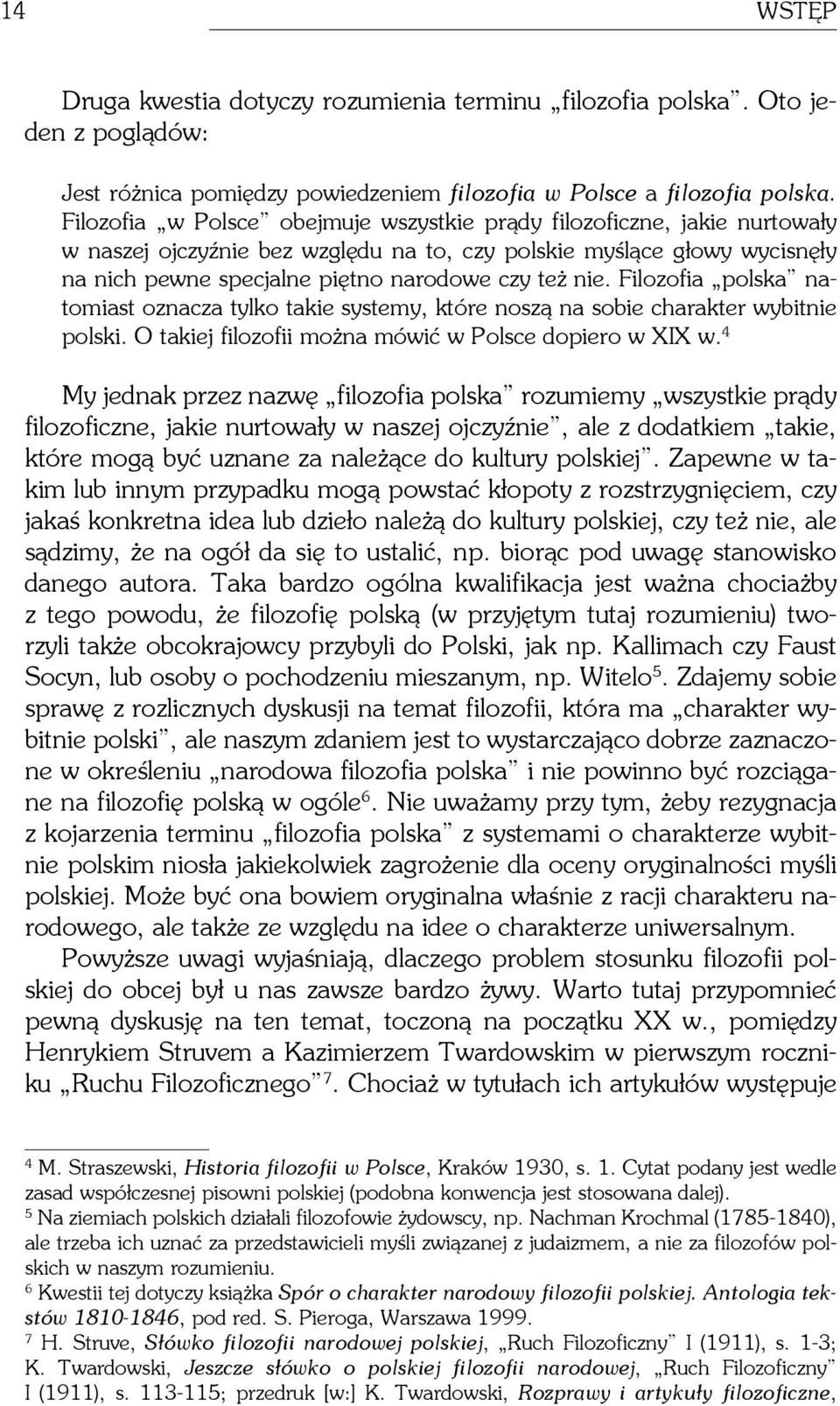 Filozofia polska natomiast oznacza tylko takie systemy, które noszą na sobie charakter wybitnie polski. O takiej filozofii można mówić w Polsce dopiero w XIX w.