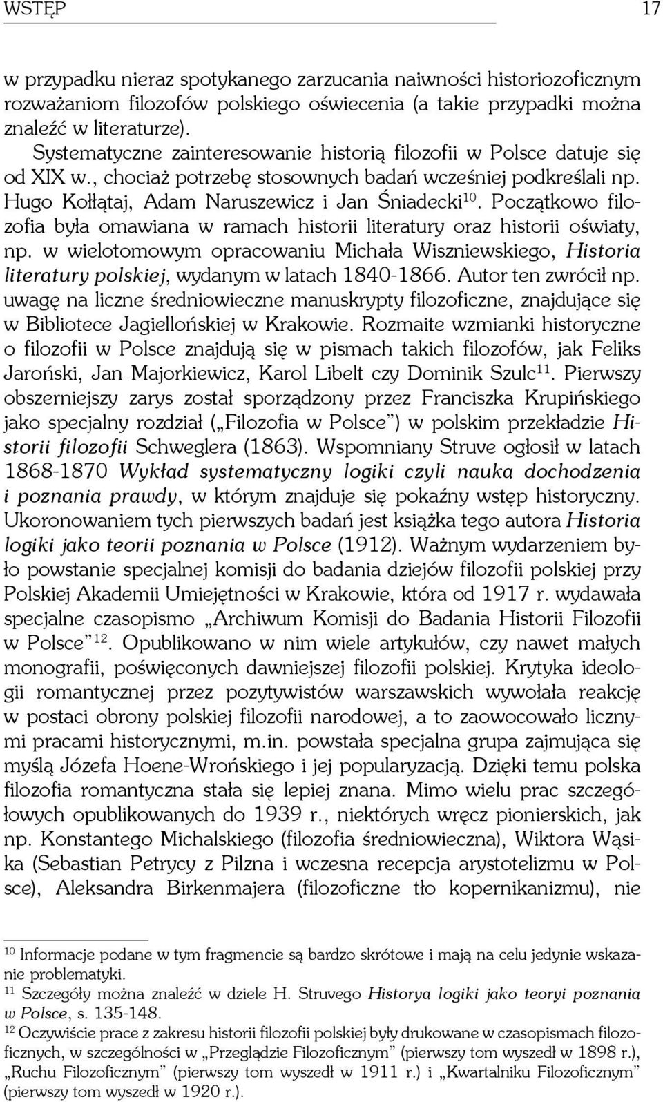 Początkowo filozofia była omawiana w ramach historii literatury oraz historii oświaty, np. w wielotomowym opracowaniu Michała Wiszniewskiego, Historia literatury polskiej, wydanym w latach 1840-1866.