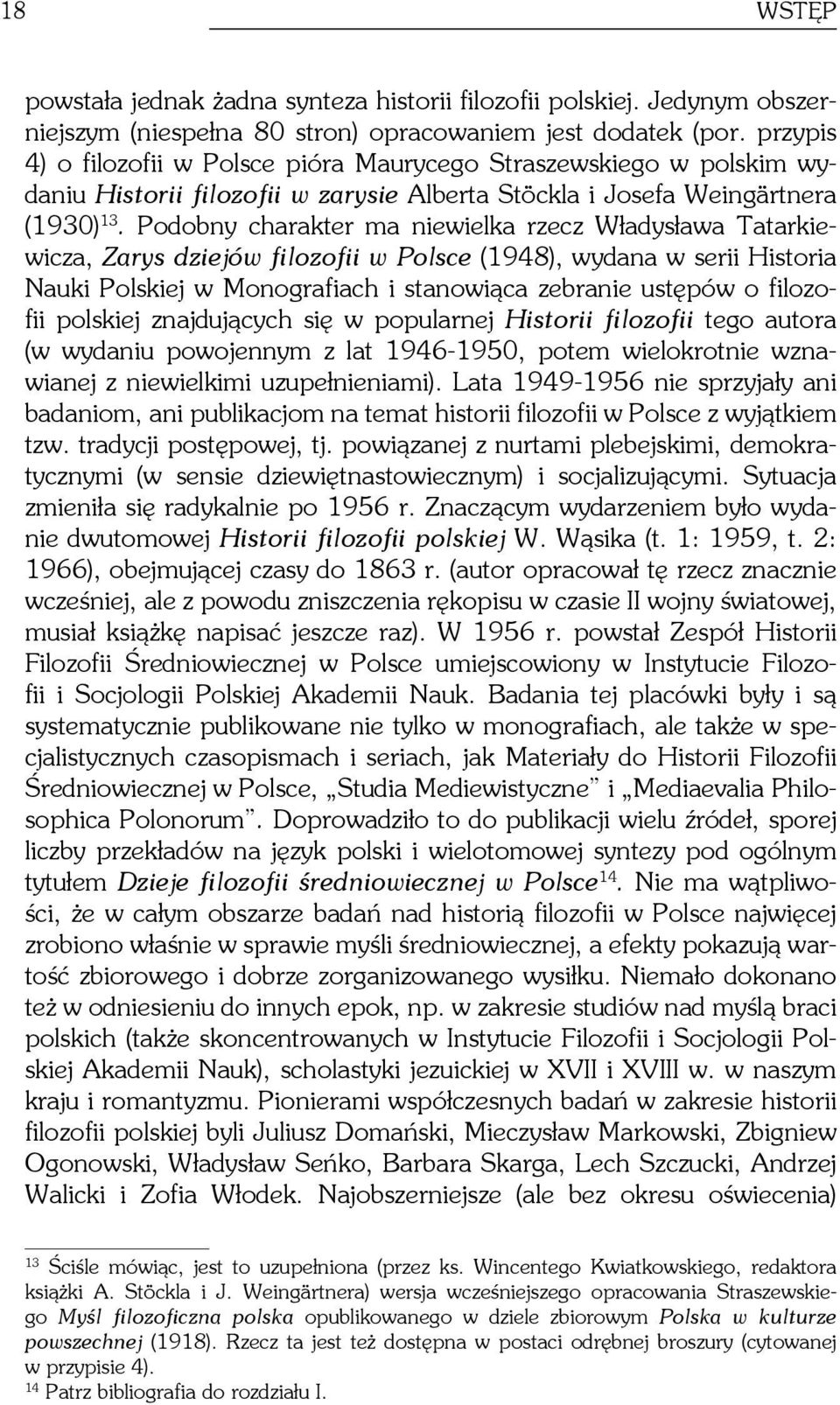 Podobny charakter ma niewielka rzecz Władysława Tatarkiewicza, Zarys dziejów filozofii w Polsce (1948), wydana w serii Historia Nauki Polskiej w Monografiach i stanowiąca zebranie ustępów o filozofii