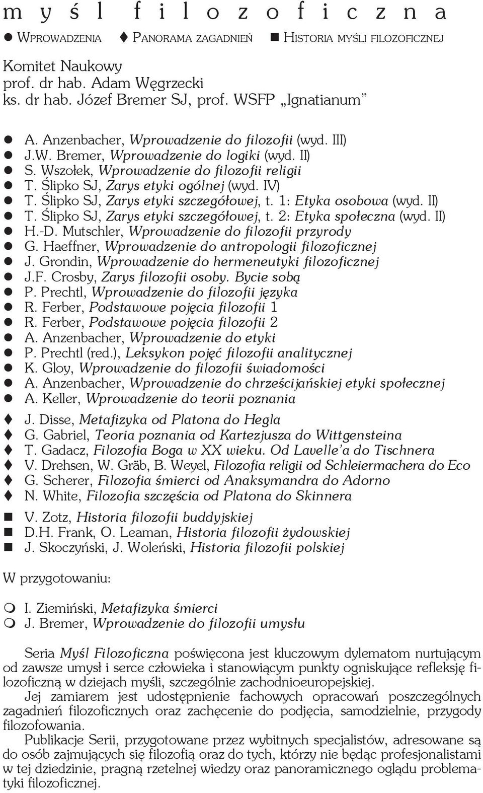 Ślipko SJ, Zarys etyki szczegółowej, t. 1: Etyka osobowa (wyd. II) T. Ślipko SJ, Zarys etyki szczegółowej, t. 2: Etyka społeczna (wyd. II) H.-D. Mutschler, Wprowadzenie do filozofii przyrody G.
