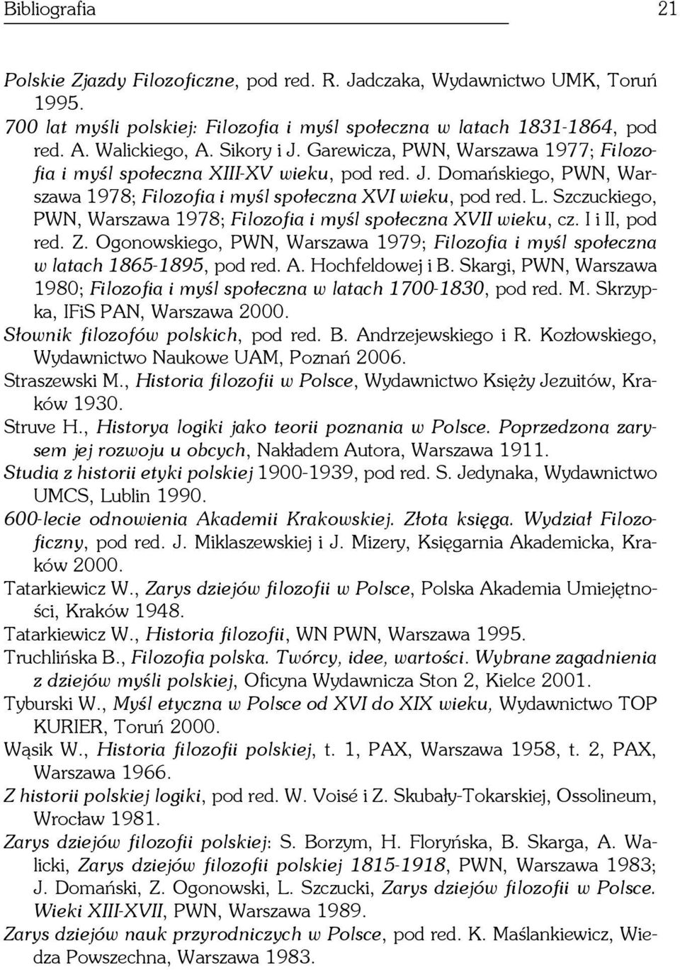 Szczuckiego, PWN, Warszawa 1978; Filozofia i myśl społeczna XVII wieku, cz. I i II, pod red. Z. Ogonowskiego, PWN, Warszawa 1979; Filozofia i myśl społeczna w latach 1865-1895, pod red. A.