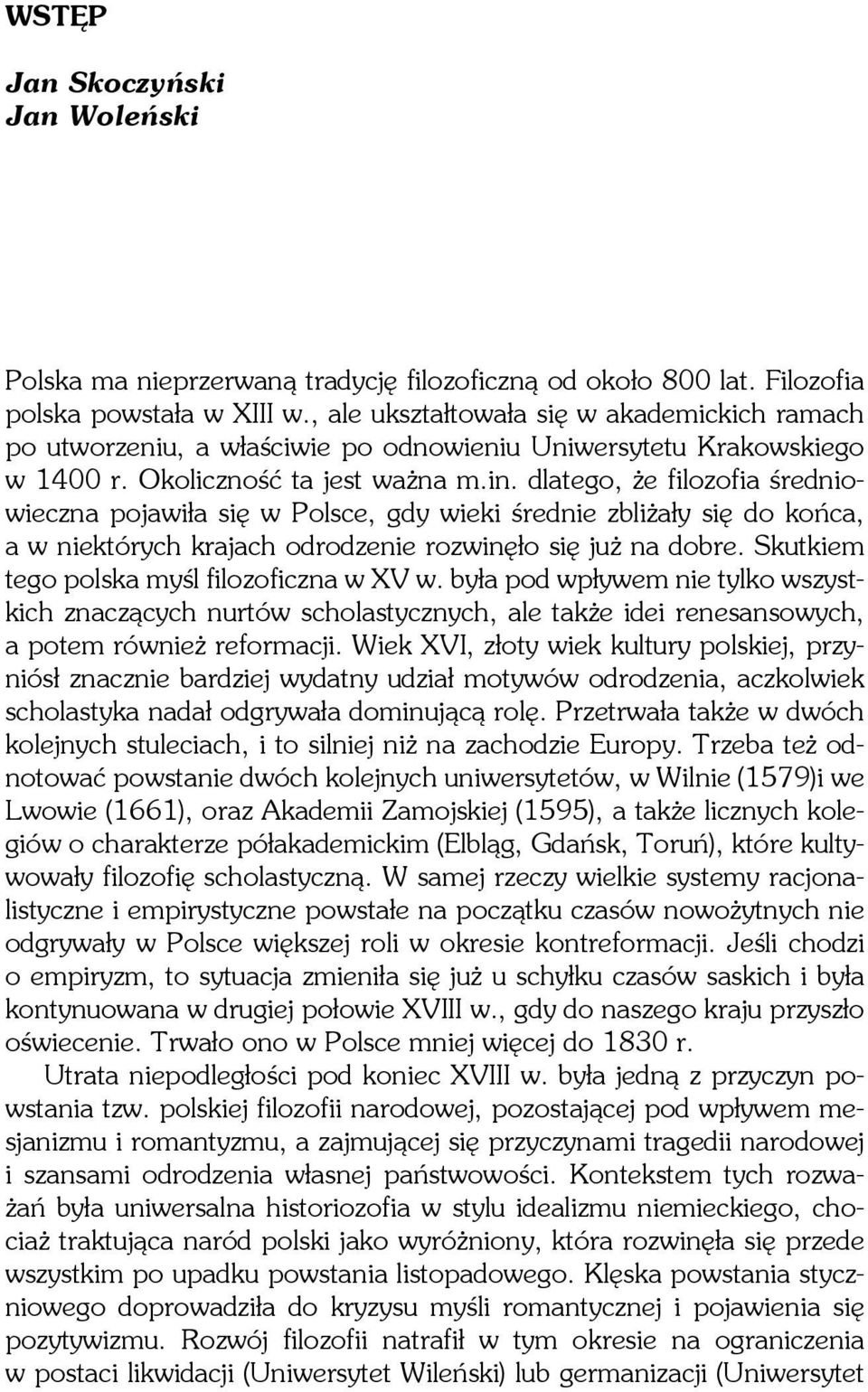 dlatego, że filozofia średniowieczna pojawiła się w Polsce, gdy wieki średnie zbliżały się do końca, a w niektórych krajach odrodzenie rozwinęło się już na dobre.