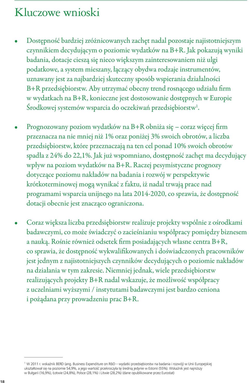 W tegorocznym raporcie 65,2% respondentów z całego regionu za działalność B+R uznało zmiany / ulepszenia istniejących produktów / procesów / usług służące poprawie wydajności / udoskonaleniu