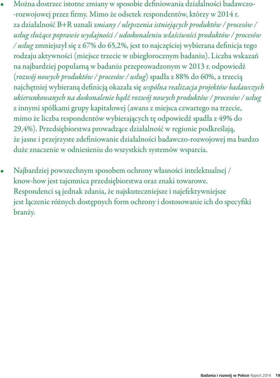 Jednocześnie zaledwie 22,1% przedsiębiorstw przeznaczyło na badania i rozwój więcej niż 10% obrotów, co oznacza spadek z poziomu 24%.