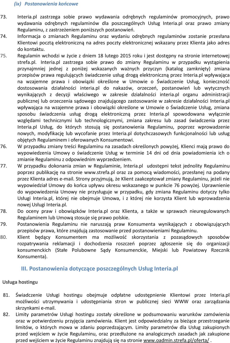 Informacja o zmianach Regulaminu oraz wydaniu odrębnych regulaminów zostanie przesłana Klientowi pocztą elektroniczną na adres poczty elektronicznej wskazany przez Klienta jako adres do kontaktu. 75.