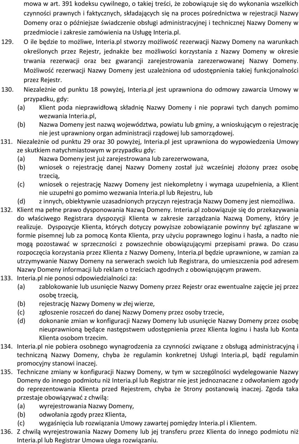 późniejsze świadczenie obsługi administracyjnej i technicznej Nazwy Domeny w przedmiocie i zakresie zamówienia na Usługę Interia.pl. 129. O ile będzie to możliwe, Interia.