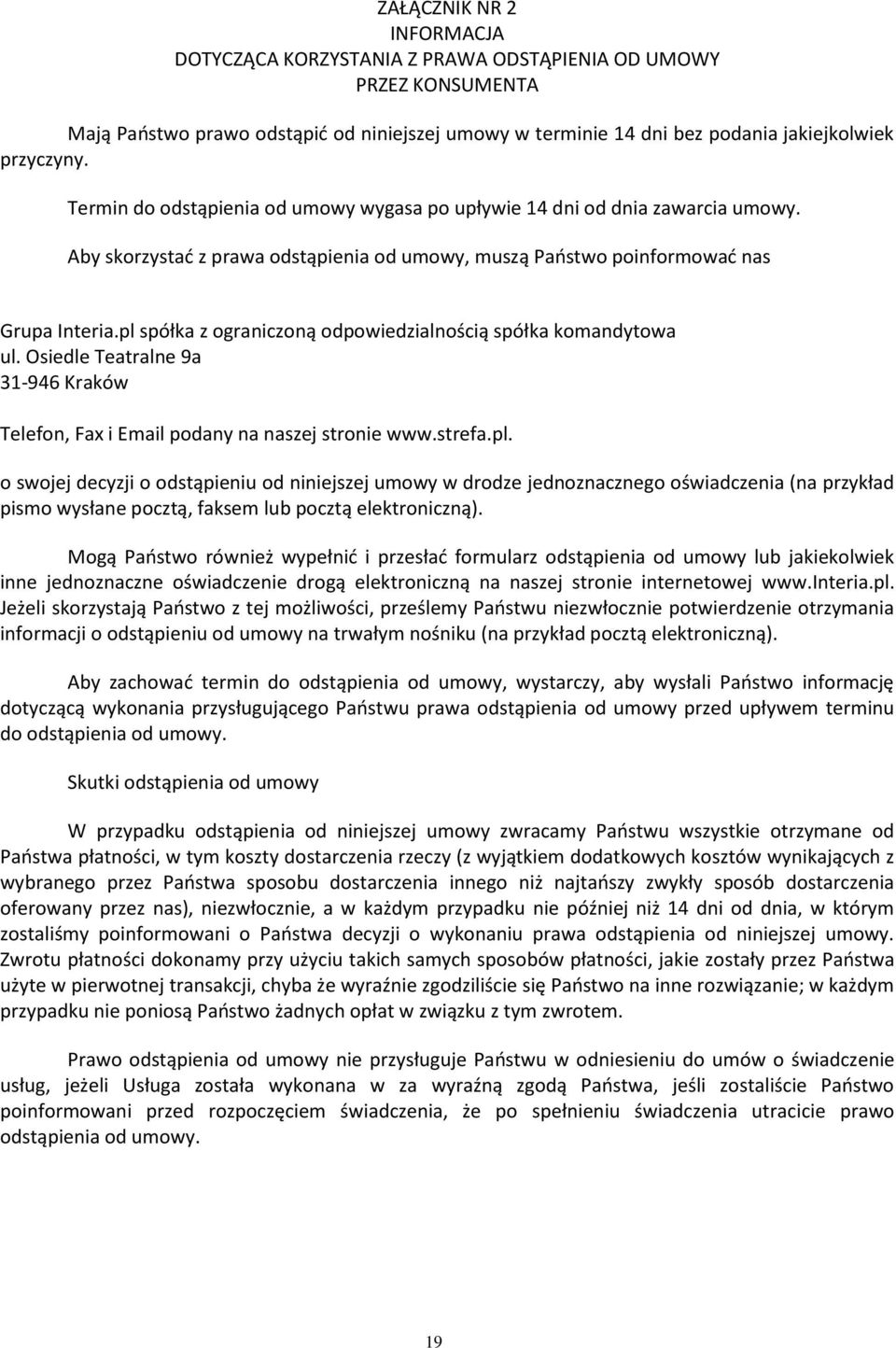 pl spółka z ograniczoną odpowiedzialnością spółka komandytowa ul. Osiedle Teatralne 9a 31-946 Kraków Telefon, Fax i Email podany na naszej stronie www.strefa.pl. o swojej decyzji o odstąpieniu od niniejszej umowy w drodze jednoznacznego oświadczenia (na przykład pismo wysłane pocztą, faksem lub pocztą elektroniczną).