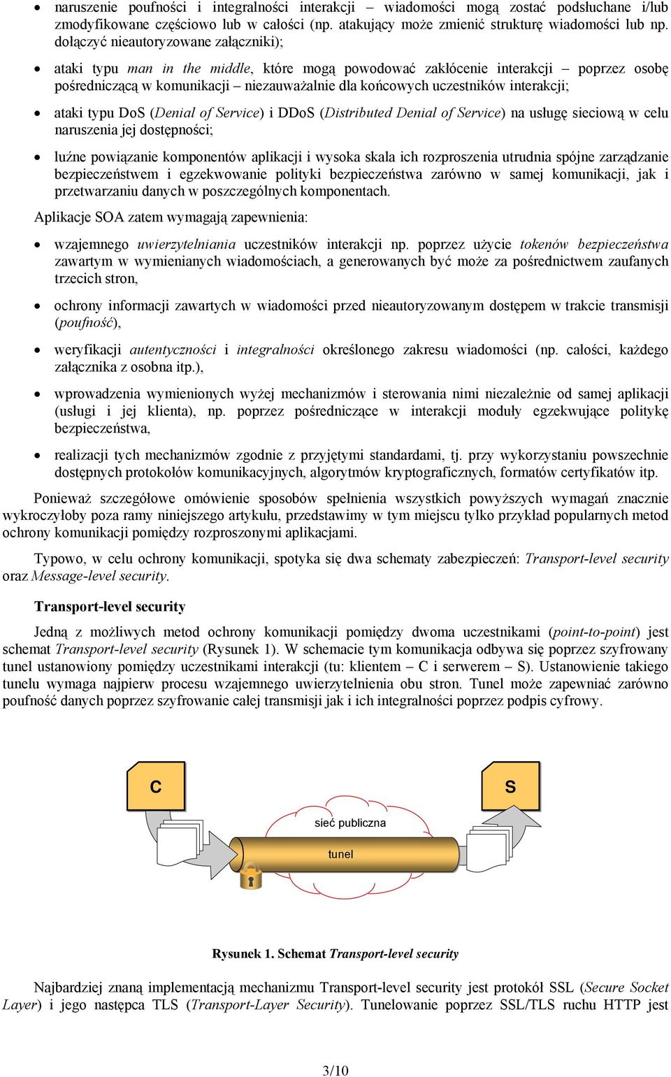 ataki typu DoS (Denial of Service) i DDoS (Distributed Denial of Service) na usługę sieciową w celu naruszenia jej dostępności; luźne powiązanie komponentów aplikacji i wysoka skala ich rozproszenia