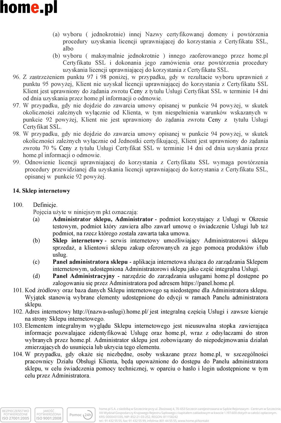 Z zastrzeżeniem punktu 97 i 98 poniżej, w przypadku, gdy w rezultacie wyboru uprawnień z punktu 95 powyżej, Klient nie uzyskał licencji uprawniającej do korzystania z Certyfikatu SSL Klient jest