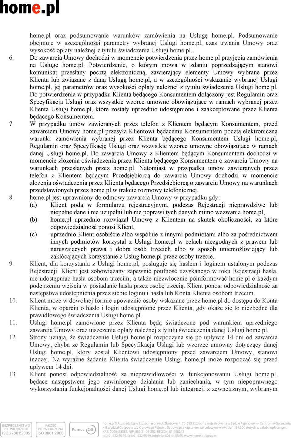 pl, a w szczególności wskazanie wybranej Usługi home.pl, jej parametrów oraz wysokości opłaty należnej z tytułu świadczenia Usługi home.pl. Do potwierdzenia w przypadku Klienta będącego Konsumentem dołączony jest Regulamin oraz Specyfikacja Usługi oraz wszystkie wzorce umowne obowiązujące w ramach wybranej przez Klienta Usługi home.