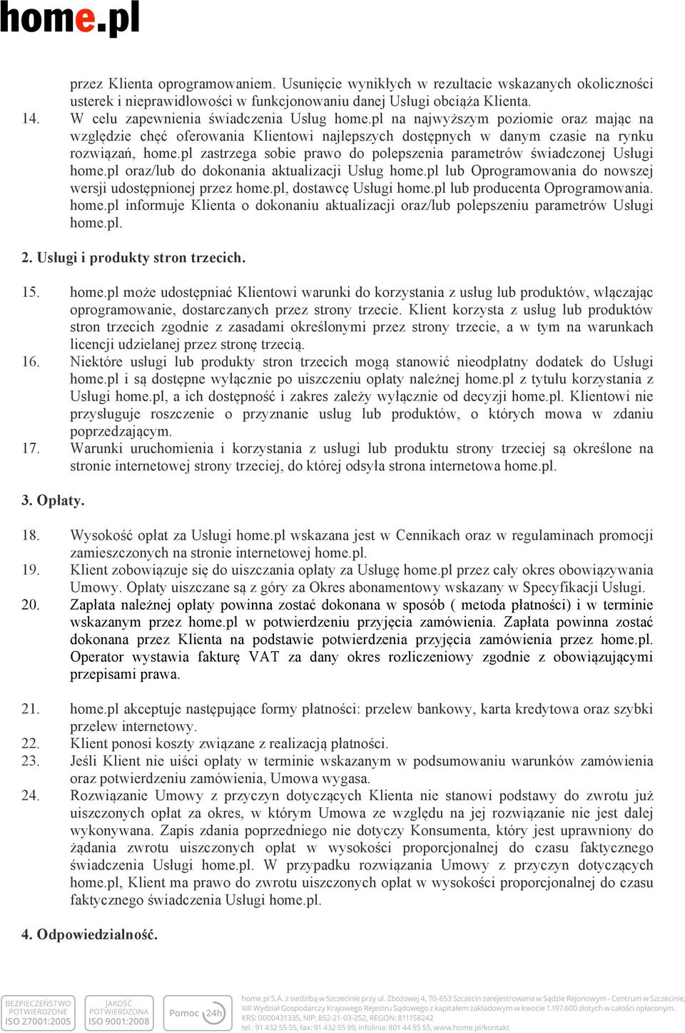 pl zastrzega sobie prawo do polepszenia parametrów świadczonej Usługi home.pl oraz/lub do dokonania aktualizacji Usług home.pl lub Oprogramowania do nowszej wersji udostępnionej przez home.