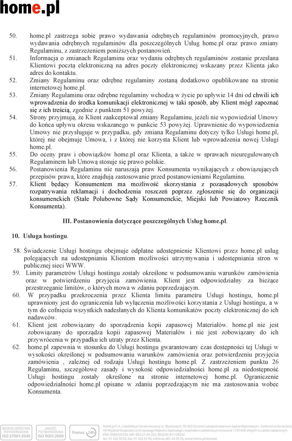 Informacja o zmianach Regulaminu oraz wydaniu odrębnych regulaminów zostanie przesłana Klientowi pocztą elektroniczną na adres poczty elektronicznej wskazany przez Klienta jako adres do kontaktu. 52.