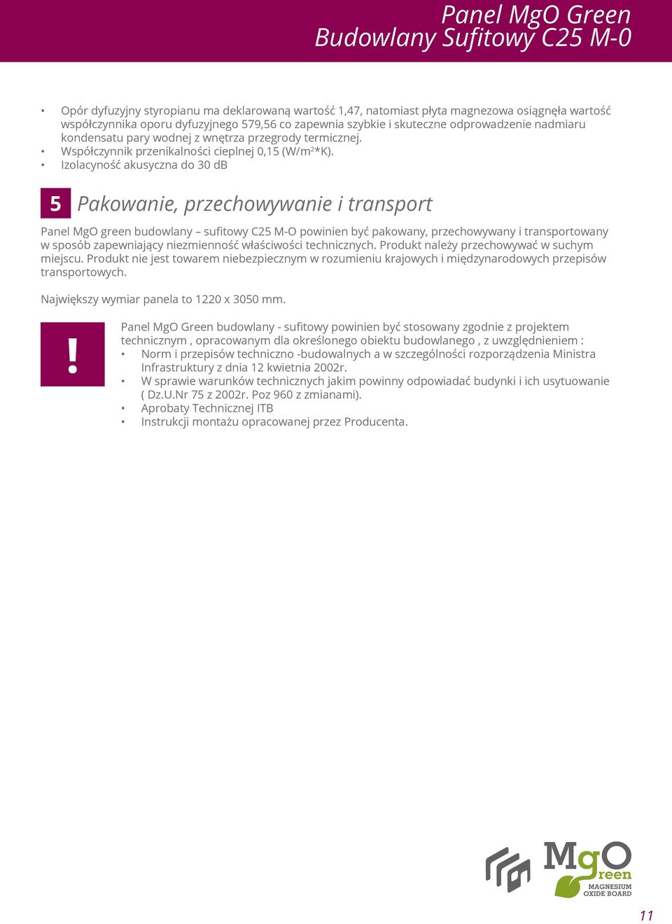 Izolacyność akusyczna do 30 db 5 Pakowanie, przechowywanie i transport Panel MgO green budowlany sufitowy C25 M-O powinien być pakowany, przechowywany i transportowany w sposób zapewniający