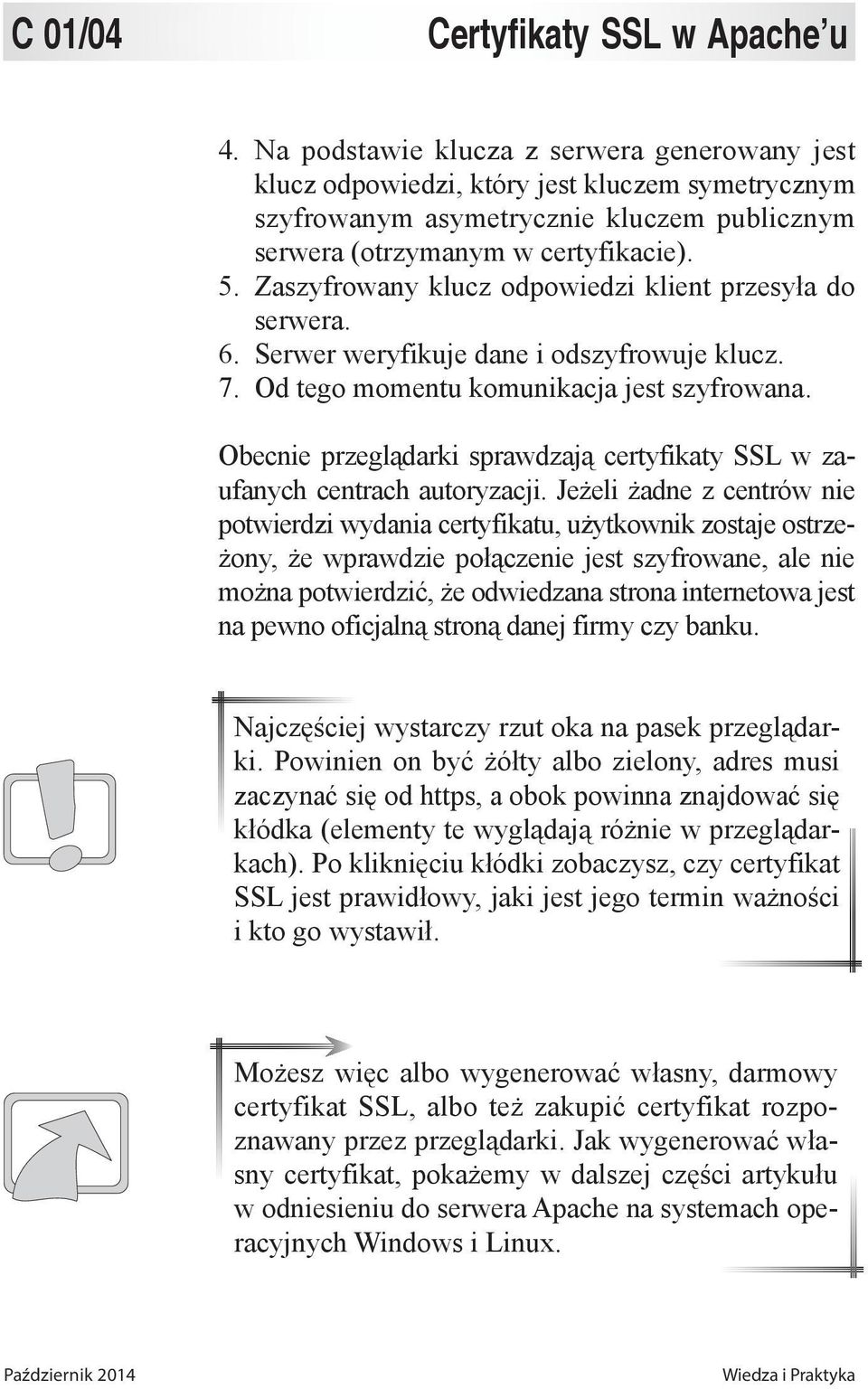 Zaszyfrowany klucz odpowiedzi klient przesyła do serwera. 6. Serwer weryfikuje dane i odszyfrowuje klucz. 7. Od tego momentu komunikacja jest szyfrowana.