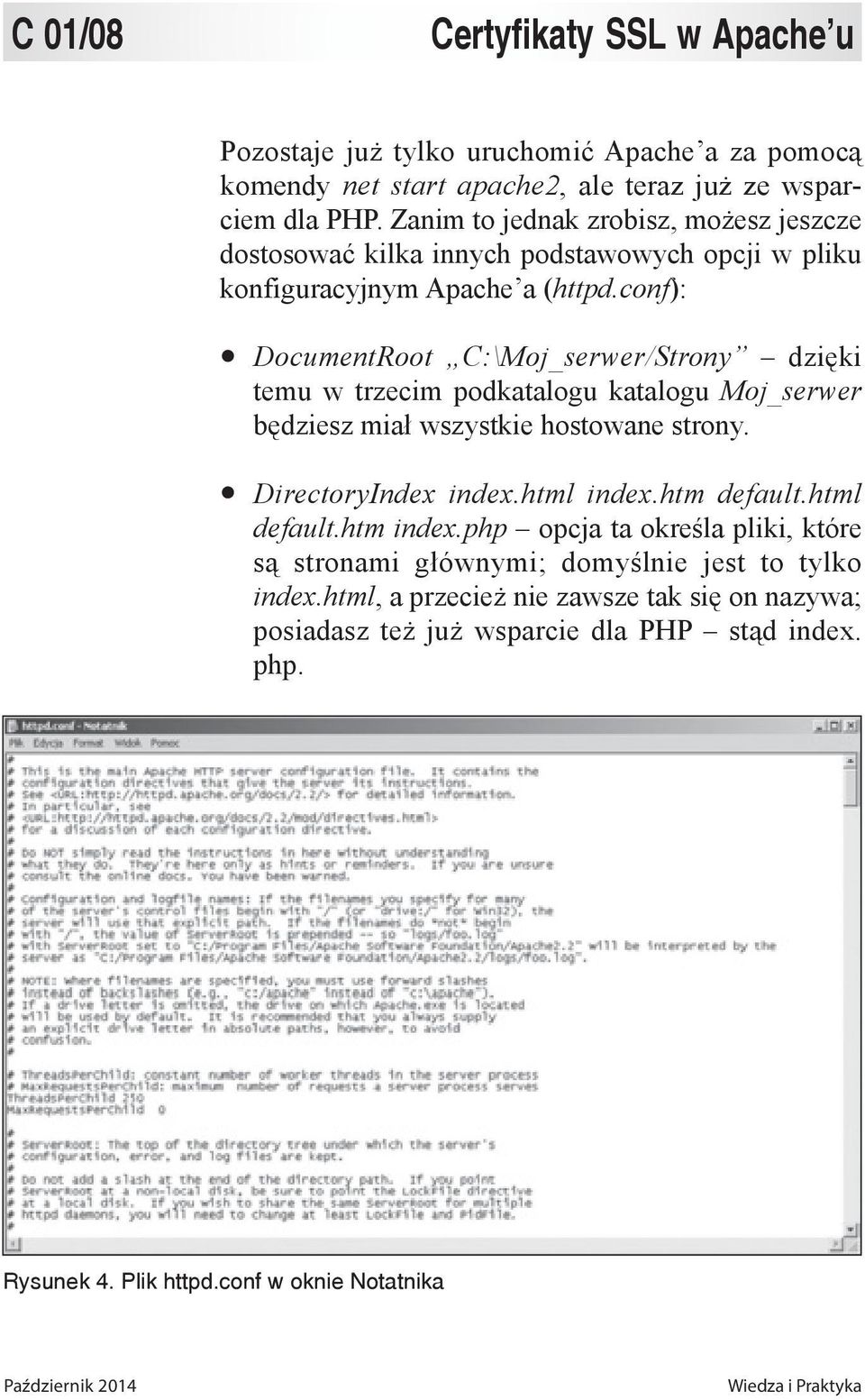 conf): DocumentRoot C:\Moj_serwer/Strony dzięki temu w trzecim podkatalogu katalogu Moj_serwer będziesz miał wszystkie hostowane strony. DirectoryIndex index.html index.htm default.