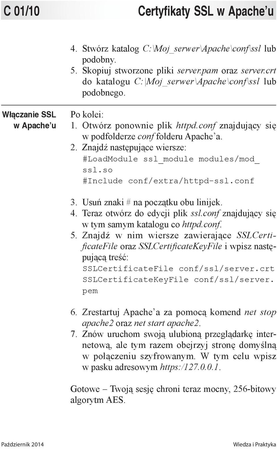 Znajdź następujące wiersze: #LoadModule ssl_module modules/mod_ ssl.so #Include conf/extra/httpd-ssl.conf 3. Usuń znaki # na początku obu linijek. 4. Teraz otwórz do edycji plik ssl.