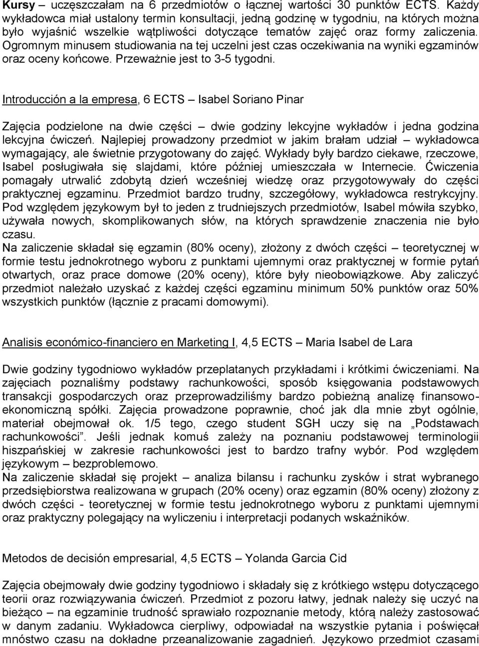 Ogromnym minusem studiowania na tej uczelni jest czas oczekiwania na wyniki egzaminów oraz oceny końcowe. Przeważnie jest to 3-5 tygodni.