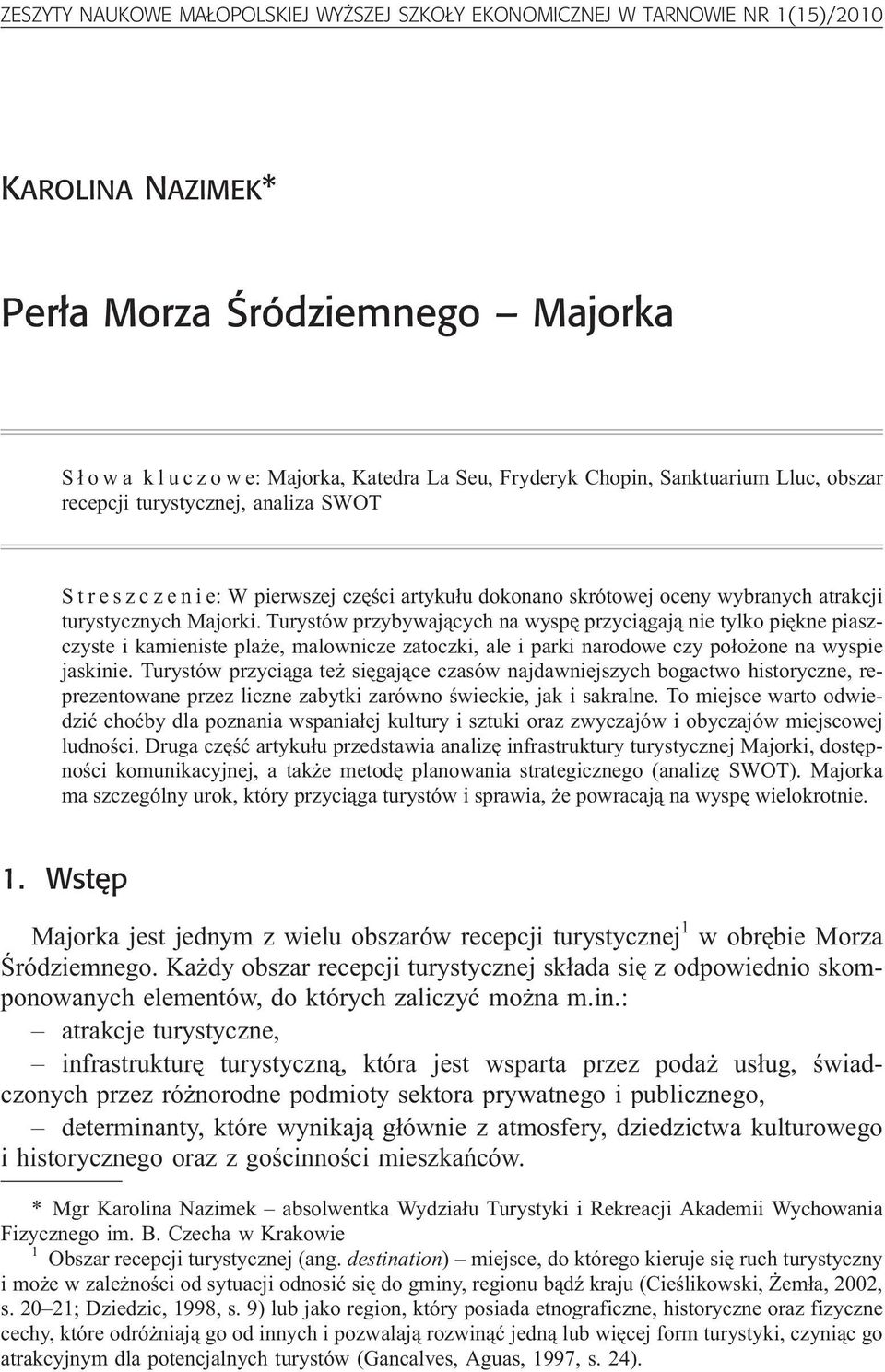 Turystów przybywaj¹cych na wyspê przyci¹gaj¹ nie tylko piêkne piaszczyste i kamieniste pla e, malownicze zatoczki, ale i parki narodowe czy po³o one na wyspie jaskinie.