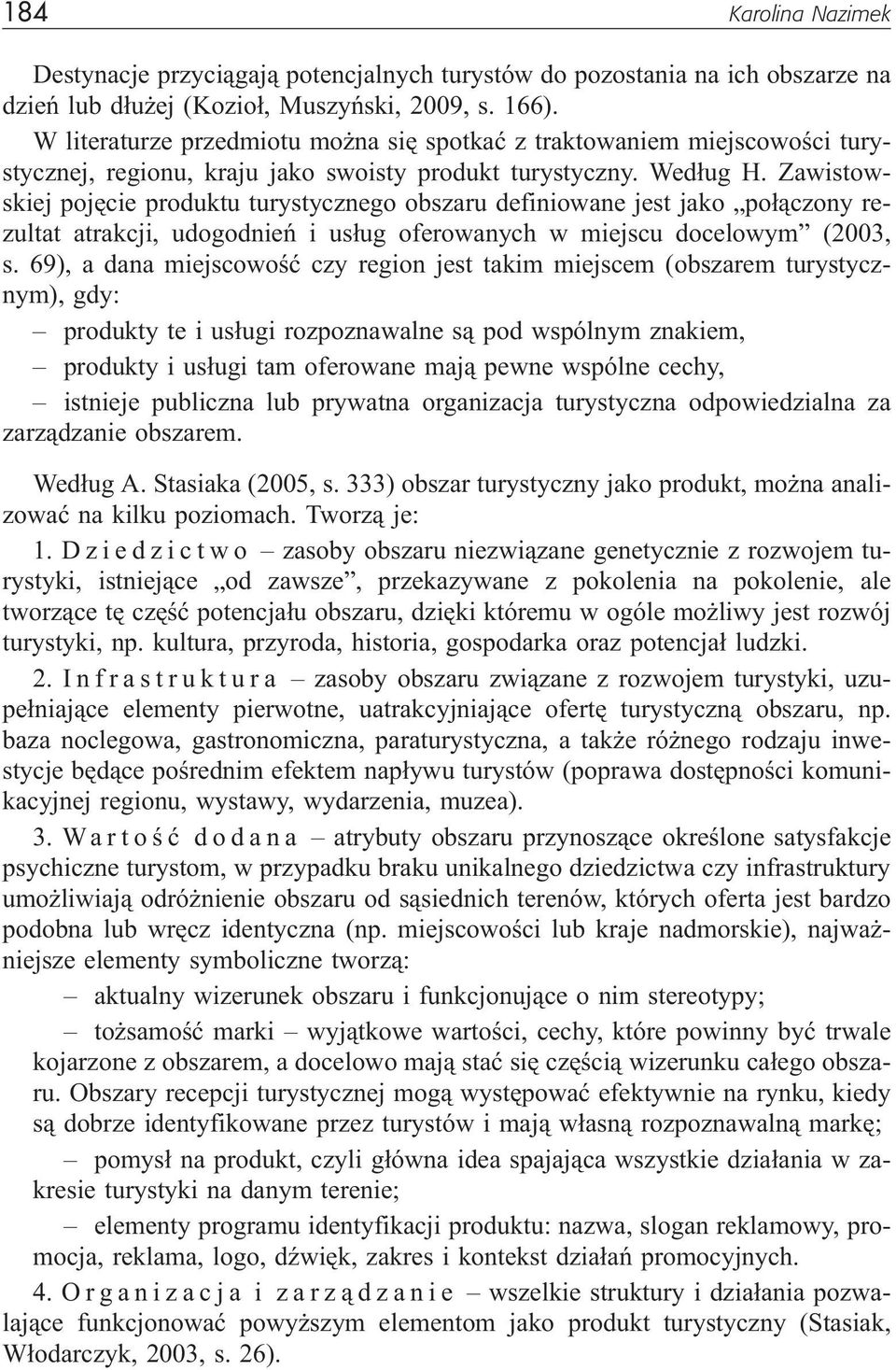 Zawistowskiej pojêcie produktu turystycznego obszaru definiowane jest jako po³¹czony rezultat atrakcji, udogodnieñ i us³ug oferowanych w miejscu docelowym (2003, s.