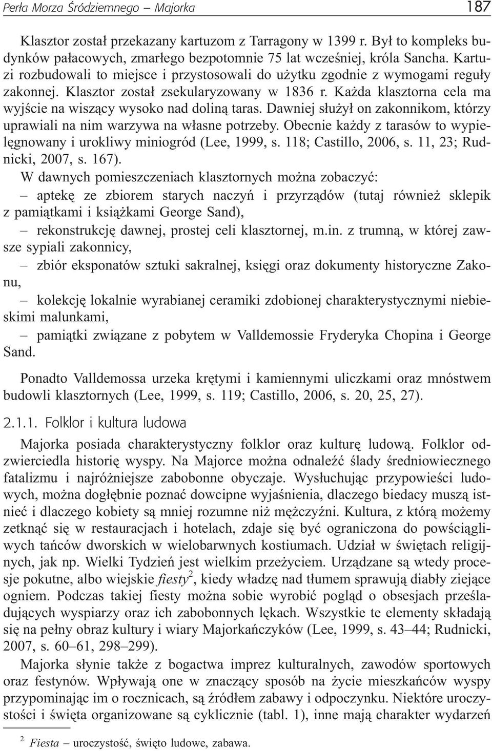 Ka da klasztorna cela ma wyjœcie na wisz¹cy wysoko nad dolin¹ taras. Dawniej s³u y³ on zakonnikom, którzy uprawiali na nim warzywa na w³asne potrzeby.