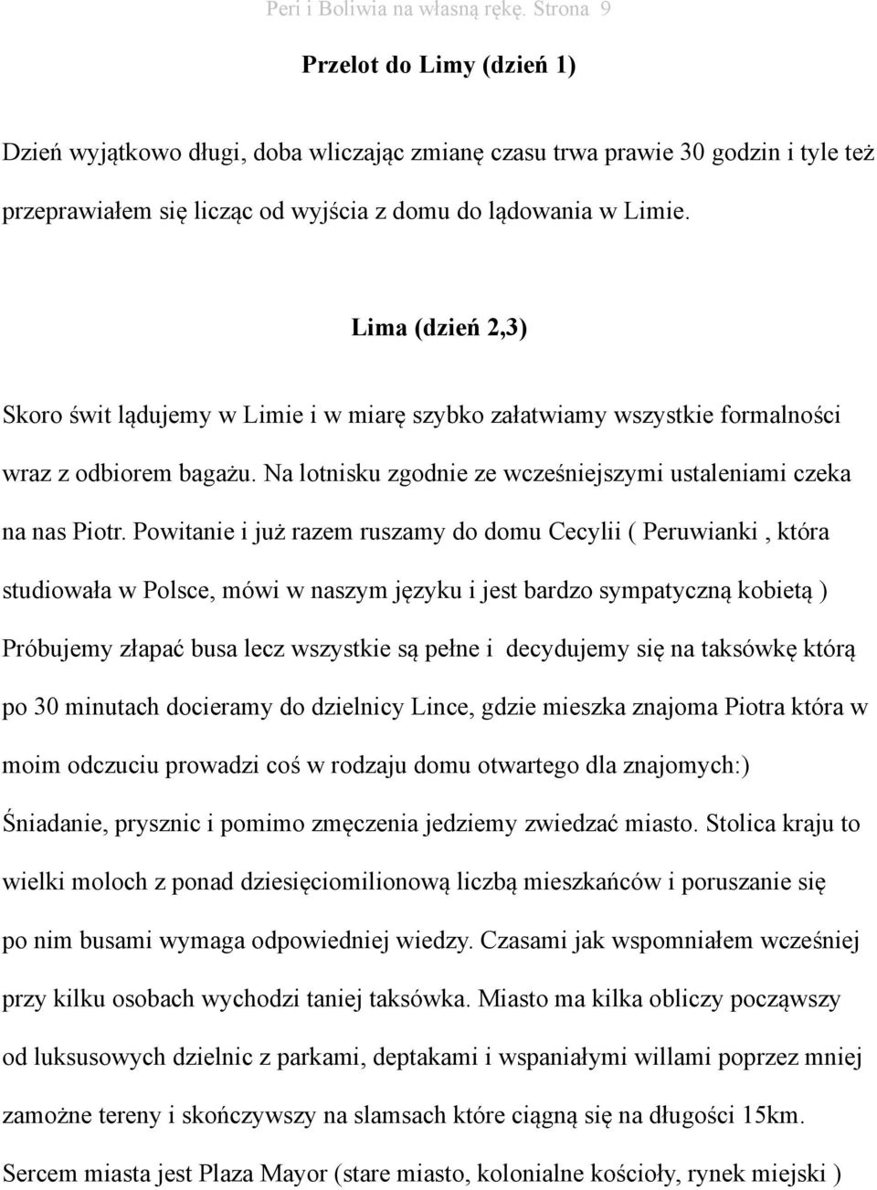 Lima (dzień 2,3) Skoro świt lądujemy w Limie i w miarę szybko załatwiamy wszystkie formalności wraz z odbiorem bagażu. Na lotnisku zgodnie ze wcześniejszymi ustaleniami czeka na nas Piotr.