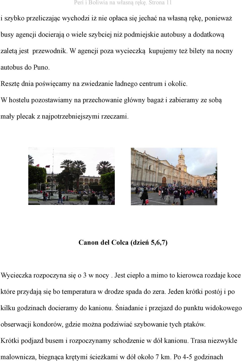 W agencji poza wycieczką kupujemy też bilety na nocny autobus do Puno. Resztę dnia poświęcamy na zwiedzanie ładnego centrum i okolic.