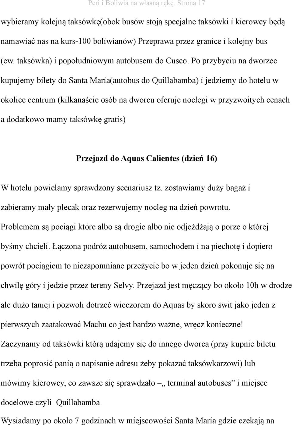 Po przybyciu na dworzec kupujemy bilety do Santa Maria(autobus do Quillabamba) i jedziemy do hotelu w okolice centrum (kilkanaście osób na dworcu oferuje noclegi w przyzwoitych cenach a dodatkowo