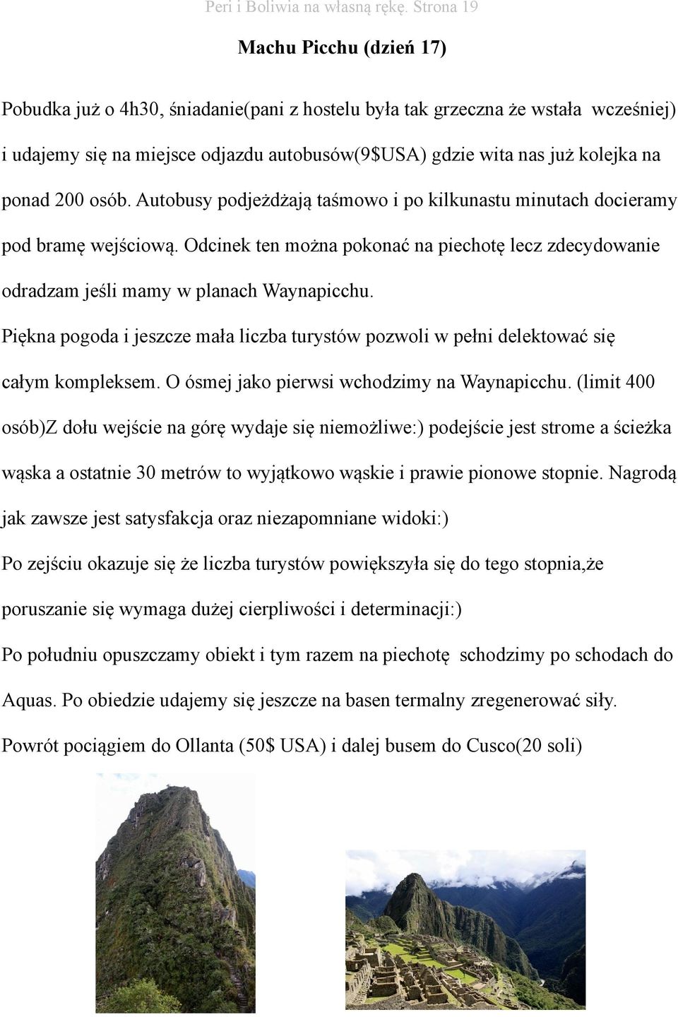 ponad 200 osób. Autobusy podjeżdżają taśmowo i po kilkunastu minutach docieramy pod bramę wejściową. Odcinek ten można pokonać na piechotę lecz zdecydowanie odradzam jeśli mamy w planach Waynapicchu.