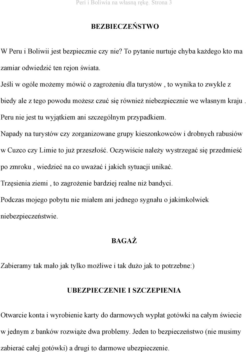 Peru nie jest tu wyjątkiem ani szczególnym przypadkiem. Napady na turystów czy zorganizowane grupy kieszonkowców i drobnych rabusiów w Cuzco czy Limie to już przeszłość.